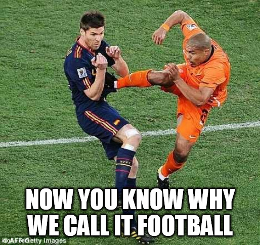 soccer | NOW YOU KNOW WHY WE CALL IT FOOTBALL | image tagged in soccer | made w/ Imgflip meme maker