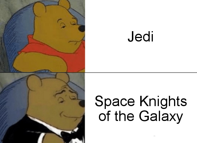 Tuxedo Winnie The Pooh | Jedi; Space Knights of the Galaxy | image tagged in memes,tuxedo winnie the pooh,jedi,galaxy,space | made w/ Imgflip meme maker
