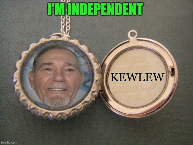 I'm independent | I'M INDEPENDENT; KEWLEW | image tagged in kewlew,in the pendant | made w/ Imgflip meme maker