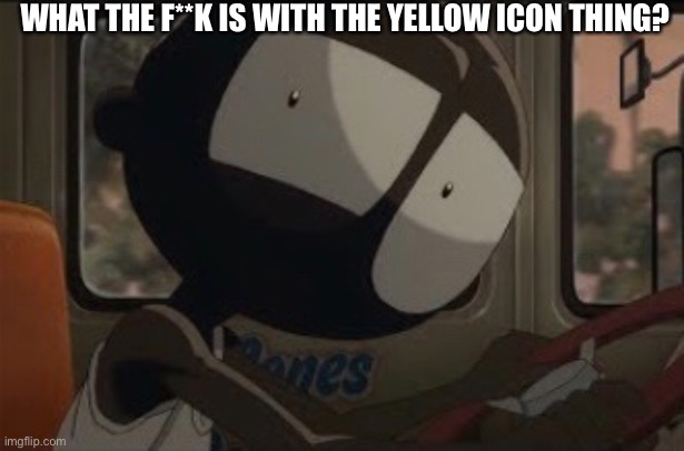 WHAT THE F**K IS WITH THE YELLOW ICON THING? | made w/ Imgflip meme maker