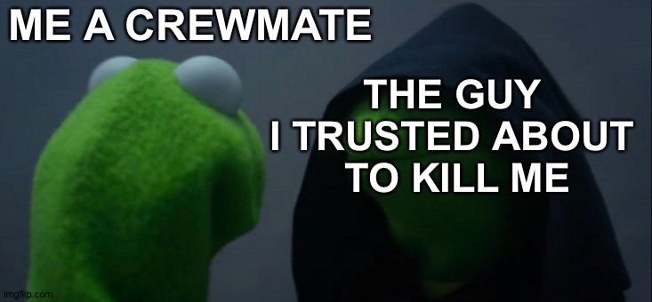 That One Guy I Trusted All Along Betraying Me | THE GUY 
I TRUSTED ABOUT 

TO KILL ME; ME A CREWMATE | image tagged in memes,evil kermit,among us,prollogaming | made w/ Imgflip meme maker