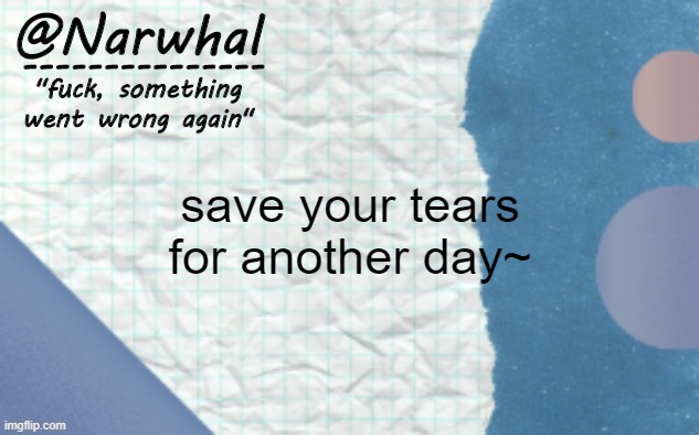 this song is stuck in my head | save your tears for another day~ | image tagged in narwhal announcement template 5 | made w/ Imgflip meme maker