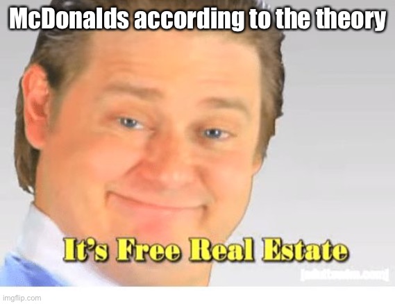 It's Free Real Estate | McDonalds according to the theory | image tagged in it's free real estate | made w/ Imgflip meme maker