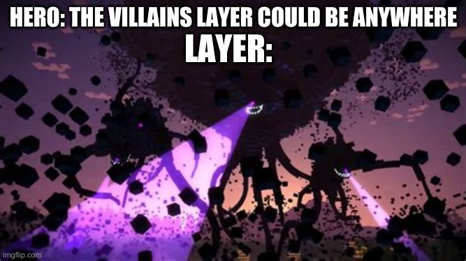 witherstorm | LAYER:; HERO: THE VILLAINS LAYER COULD BE ANYWHERE | image tagged in witherstorm | made w/ Imgflip meme maker