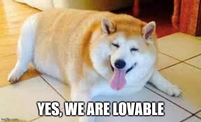 Thicc Doggo | YES, WE ARE LOVABLE | image tagged in thicc doggo | made w/ Imgflip meme maker