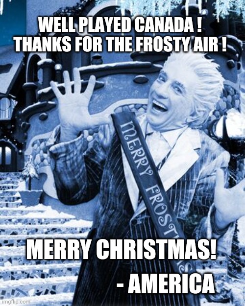 Winter Storm, Thanks Canada!  Merry Christmas! | WELL PLAYED CANADA !
THANKS FOR THE FROSTY AIR ! MERRY CHRISTMAS! - AMERICA | image tagged in winter storm,snow storm,christmas,snow,jack frost,blame canada | made w/ Imgflip meme maker