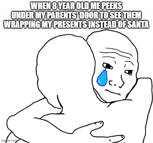 christmas meme |  WHEN 8 YEAR OLD ME PEEKS UNDER MY PARENTS' DOOR TO SEE THEM WRAPPING MY PRESENTS INSTEAD OF SANTA | image tagged in memes,i know that feel bro | made w/ Imgflip meme maker