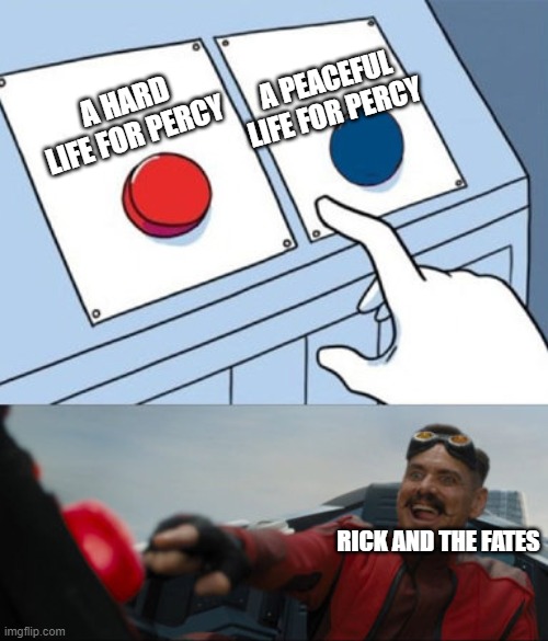 bruh! *laughs uncontrolably | A PEACEFUL LIFE FOR PERCY; A HARD LIFE FOR PERCY; RICK AND THE FATES | image tagged in 2 buttons eggman | made w/ Imgflip meme maker