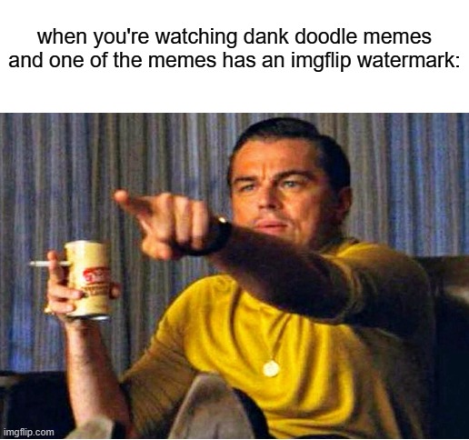 when you're watching dank doodle memes and one of the memes has an imgflip watermark: | image tagged in blank white template | made w/ Imgflip meme maker