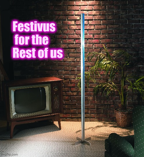 Festivus Pole | Festivus
    for the 
   Rest of us | image tagged in festivus pole | made w/ Imgflip meme maker