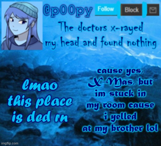 poopy | cause yes, X-Mas, but im stuck in my room cause i yelled at my brother lol; lmao this place is ded rn | image tagged in poopy | made w/ Imgflip meme maker