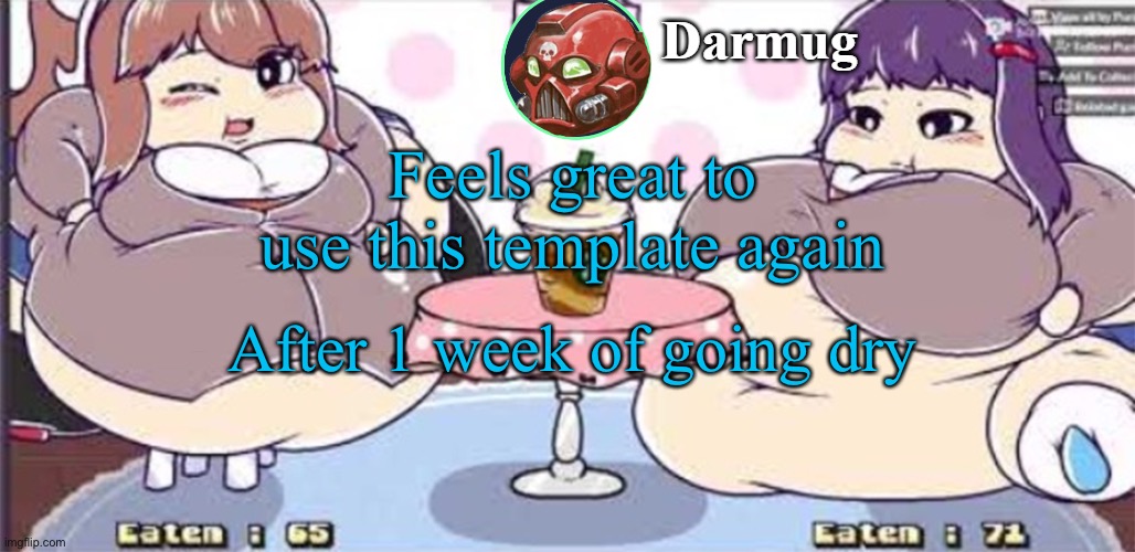 Please do not remind me of this template, it does not exist | Feels great to use this template again; After 1 week of going dry | image tagged in darmug announcement template | made w/ Imgflip meme maker