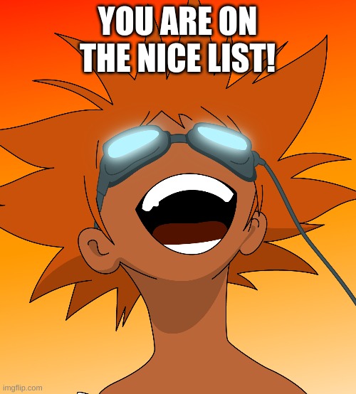 Bebop | YOU ARE ON THE NICE LIST! | image tagged in bebop | made w/ Imgflip meme maker