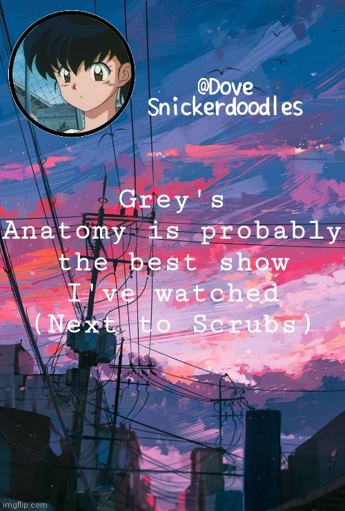 Announcement | Grey's Anatomy is probably the best show I've watched (Next to Scrubs) | image tagged in announcement | made w/ Imgflip meme maker