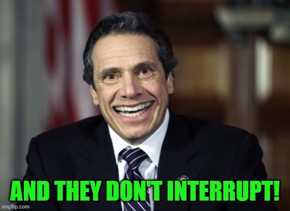 Andrew Cuomo | AND THEY DON'T INTERRUPT! | image tagged in andrew cuomo | made w/ Imgflip meme maker