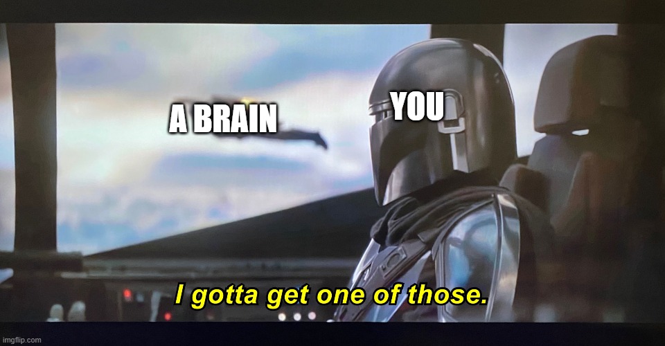 I gotta get one of those. | A BRAIN YOU | image tagged in i gotta get one of those | made w/ Imgflip meme maker