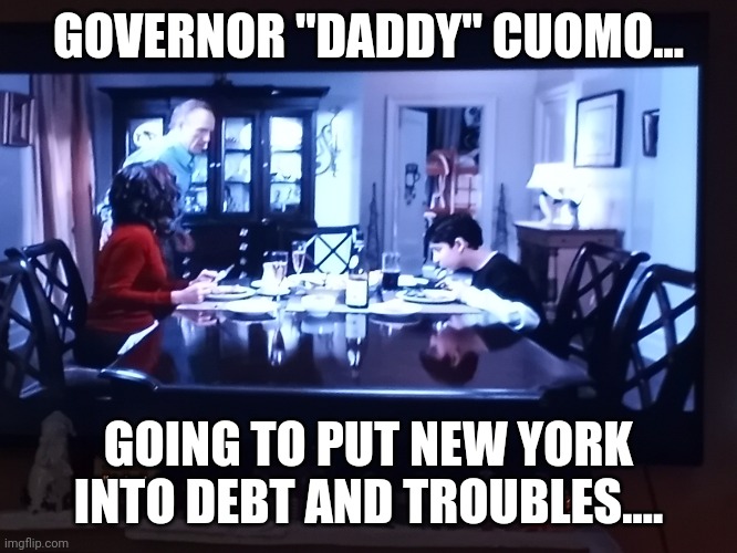 Governor Cuomo Xmas meme... | GOVERNOR "DADDY" CUOMO... GOING TO PUT NEW YORK INTO DEBT AND TROUBLES.... | image tagged in new york,governor | made w/ Imgflip meme maker