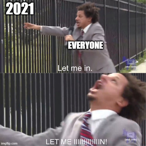 let me in | 2021; EVERYONE | image tagged in let me in | made w/ Imgflip meme maker