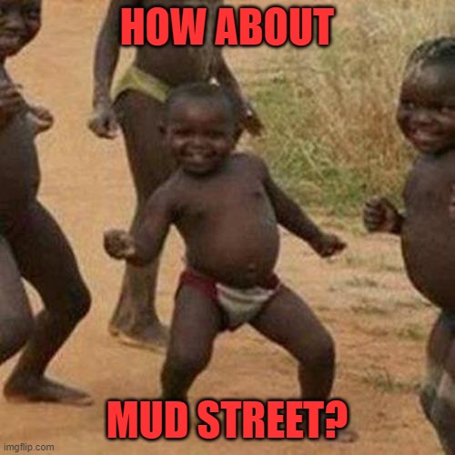 Third World Success Kid Meme | HOW ABOUT MUD STREET? | image tagged in memes,third world success kid | made w/ Imgflip meme maker