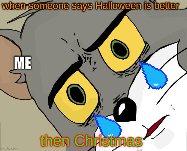 Unsettled Tom | when someone says Halloween is better; ME; then Christmas | image tagged in memes,unsettled tom | made w/ Imgflip meme maker