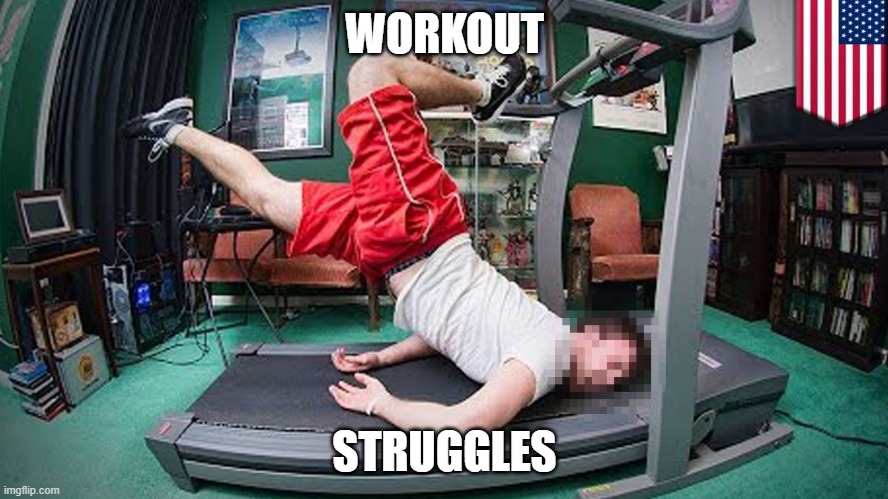 Workout struggles | WORKOUT; STRUGGLES | image tagged in treadmill,workout excuses,workout struggles,the struggle is real,struggle | made w/ Imgflip meme maker