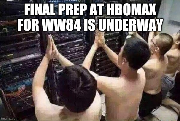 WW84 HBOmax | FINAL PREP AT HBOMAX FOR WW84 IS UNDERWAY | image tagged in pray to the server gods | made w/ Imgflip meme maker