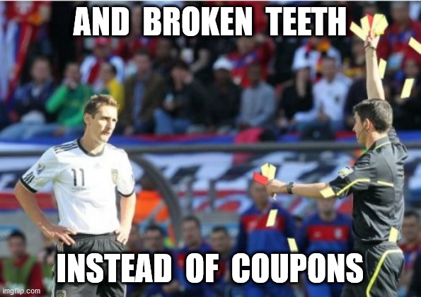 Asshole Ref Meme | AND  BROKEN  TEETH INSTEAD  OF  COUPONS | image tagged in memes,asshole ref | made w/ Imgflip meme maker