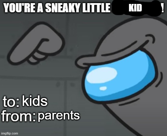 You're a Sneaky Little Impostor | parents kids KID | image tagged in you're a sneaky little impostor | made w/ Imgflip meme maker