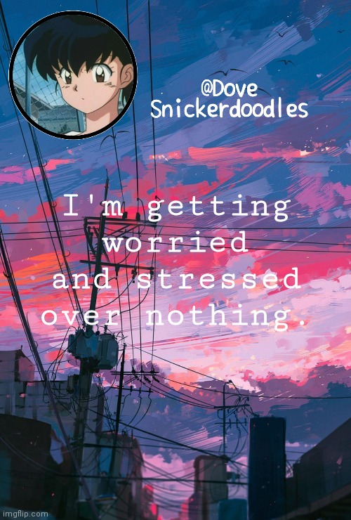 Announcement | I'm getting worried and stressed over nothing. | image tagged in announcement | made w/ Imgflip meme maker
