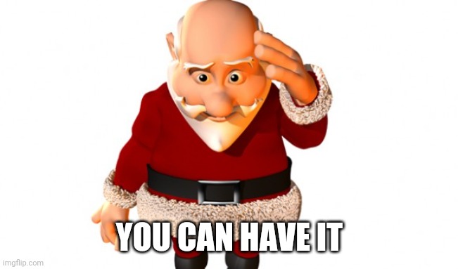 Confused Santa | YOU CAN HAVE IT | image tagged in confused santa | made w/ Imgflip meme maker