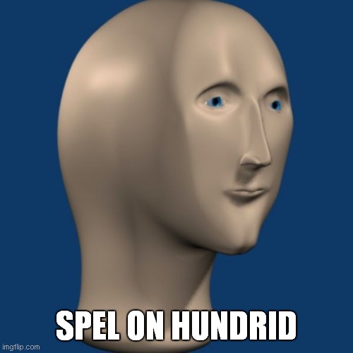 meme man | SPEL ON HUNDRID | image tagged in meme man | made w/ Imgflip meme maker