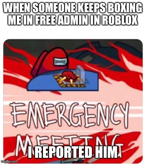 Among us meme | WHEN SOMEONE KEEPS BOXING ME IN FREE ADMIN IN ROBLOX; I REPORTED HIM | image tagged in among us,fall guys,emergency meeting,impostor,crewmate,super mario 64 | made w/ Imgflip meme maker