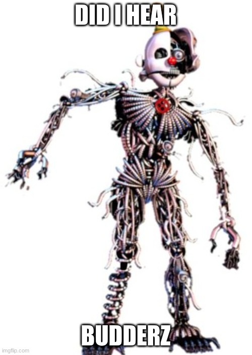 Ennard | DID I HEAR BUDDERZ | image tagged in ennard | made w/ Imgflip meme maker