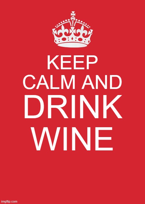 Keep Calm And Carry On Red Meme | KEEP CALM AND; DRINK WINE | image tagged in memes,keep calm and carry on red | made w/ Imgflip meme maker