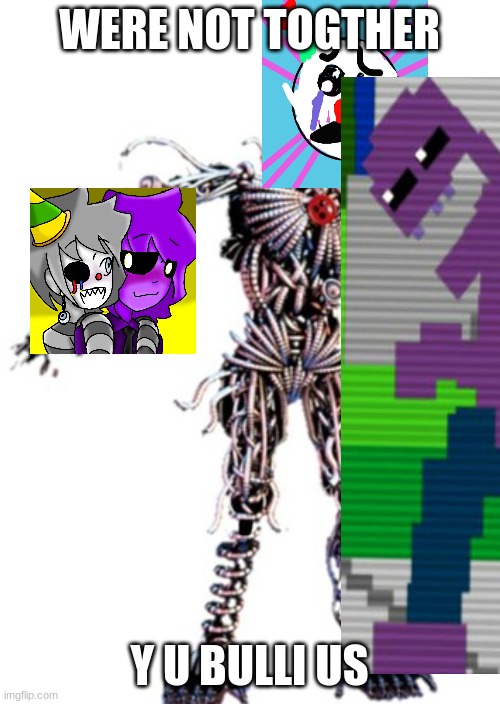 WERE NOT TOGTHER Y U BULLI US | made w/ Imgflip meme maker