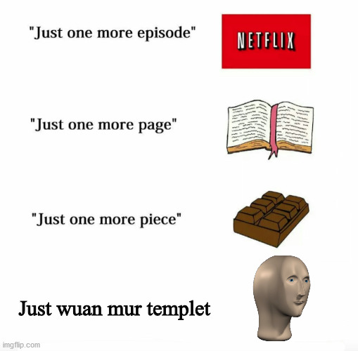 my grammarly actually triggered off | Just wuan mur templet | image tagged in just one more | made w/ Imgflip meme maker