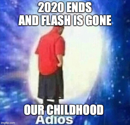 Adios | 2020 ENDS AND FLASH IS GONE; OUR CHILDHOOD | image tagged in adios | made w/ Imgflip meme maker