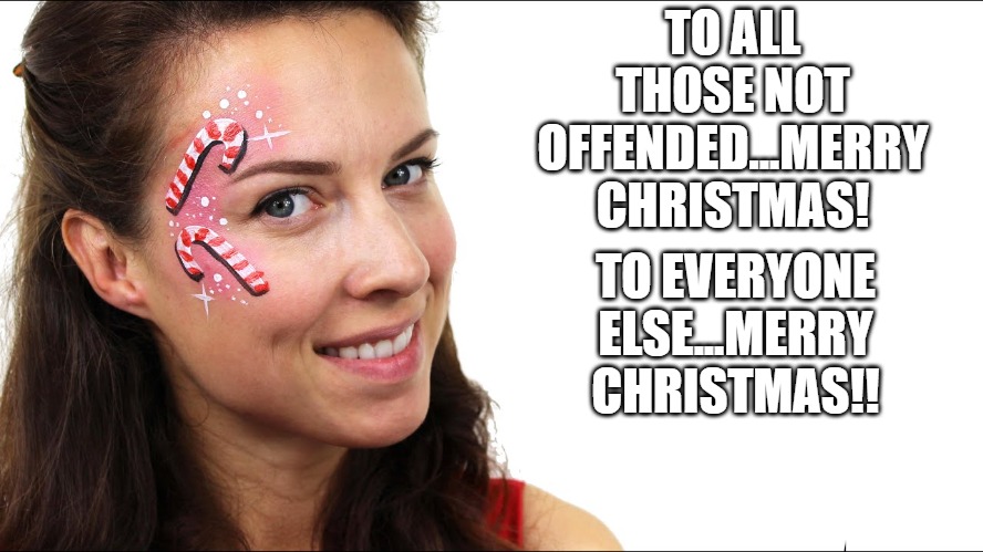 Merry Christmas | TO ALL THOSE NOT OFFENDED...MERRY CHRISTMAS! TO EVERYONE ELSE...MERRY CHRISTMAS!! | image tagged in offended,christmas | made w/ Imgflip meme maker