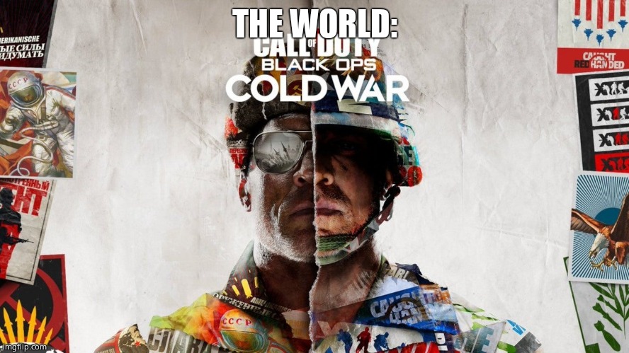 CoD Cold War | THE WORLD: | image tagged in cod cold war | made w/ Imgflip meme maker