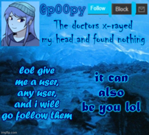 ~loves following strangers~ | it can also be you lol; lol give me a user, any user, and i will go follow them | image tagged in poopy | made w/ Imgflip meme maker