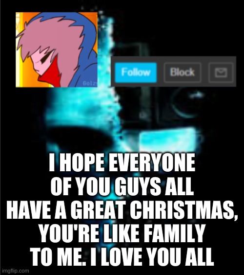 I love all of you guys. | I HOPE EVERYONE OF YOU GUYS ALL HAVE A GREAT CHRISTMAS, YOU'RE LIKE FAMILY TO ME. I LOVE YOU ALL | image tagged in meme man announcement | made w/ Imgflip meme maker