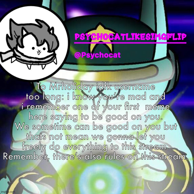 If you be good to us we’re gonna be good to you too | To Mrholiday idfk username too long: i know you’re mad and i remember one of your first  meme here saying to be good on you. We sometime can be good on you but thats not mean we gonna let you freely do everything to this stream. Remember, there’s also rules on this stream. | made w/ Imgflip meme maker