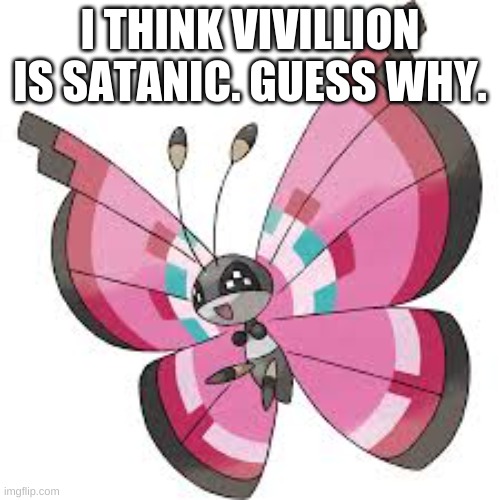 Wonder If Anyone Knows Why | I THINK VIVILLION IS SATANIC. GUESS WHY. | made w/ Imgflip meme maker