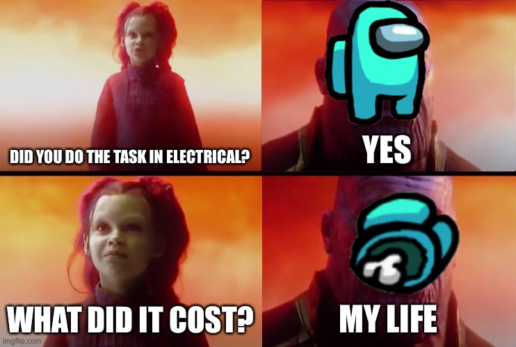 thanos what did it cost |  DID YOU DO THE TASK IN ELECTRICAL? YES; WHAT DID IT COST? MY LIFE | image tagged in thanos what did it cost | made w/ Imgflip meme maker