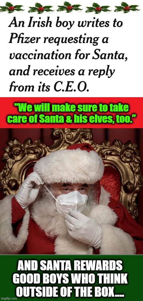 Merry Christmas!! | "We will make sure to take care of Santa & his elves, too.”; AND SANTA REWARDS GOOD BOYS WHO THINK OUTSIDE OF THE BOX.... | image tagged in fun,sweet,little boy,santa claus,covid,innocence | made w/ Imgflip meme maker
