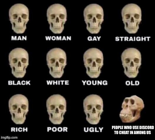 idiot skull |  PEOPLE WHO USE DISCORD TO CHEAT IN AMONG US | image tagged in idiot skull | made w/ Imgflip meme maker