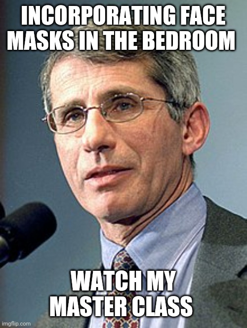 Faucci bedroom face mask | INCORPORATING FACE MASKS IN THE BEDROOM; WATCH MY MASTER CLASS | image tagged in faucci | made w/ Imgflip meme maker