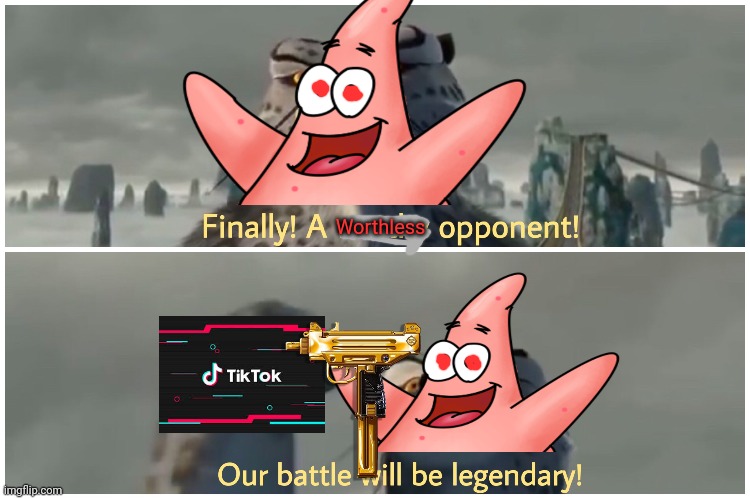Patrick hates tiktok | Worthless | image tagged in patrick star,hate,tik tok,our battle will be legendary,uzi 9mm | made w/ Imgflip meme maker