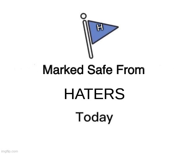 Marked Safe From | H; HATERS | image tagged in memes,marked safe from | made w/ Imgflip meme maker