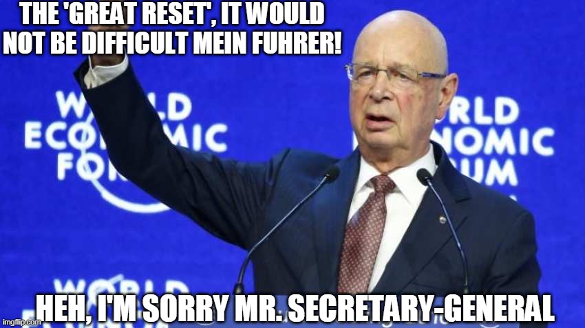 Klaus Schwab | THE 'GREAT RESET', IT WOULD NOT BE DIFFICULT MEIN FUHRER! HEH, I'M SORRY MR. SECRETARY-GENERAL | image tagged in covid-19 | made w/ Imgflip meme maker
